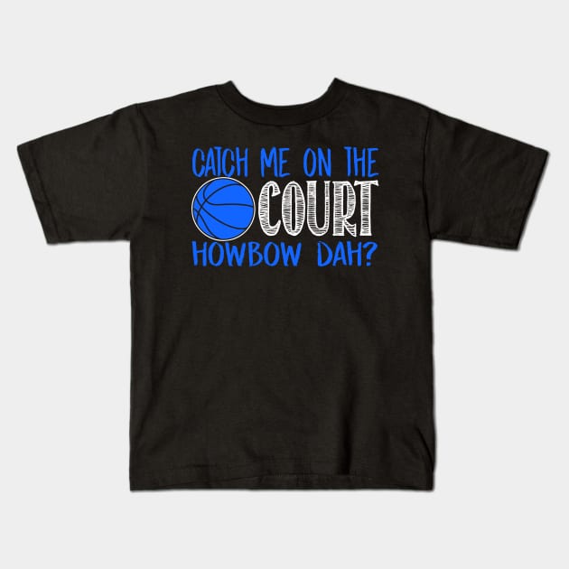 Catch Me On The Court Howbow Dah? - Basketball Kids T-Shirt by fromherotozero